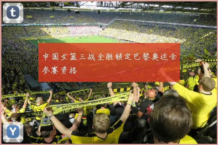 中国女篮三战全胜锁定巴黎奥运会参赛资格