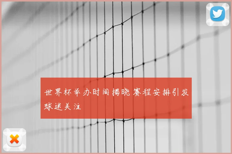 世界杯举办时间揭晓 赛程安排引发球迷关注