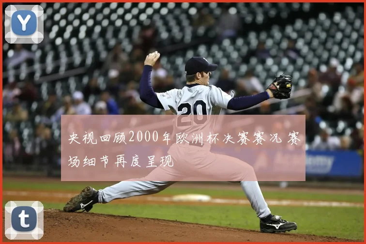 央视回顾2000年欧洲杯决赛赛况 赛场细节再度呈现
