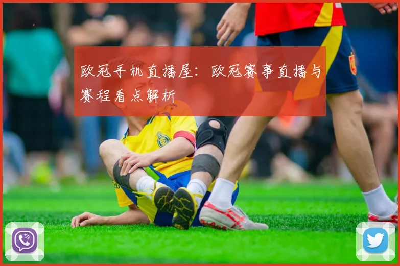 欧冠手机直播屋：欧冠赛事直播与赛程看点解析