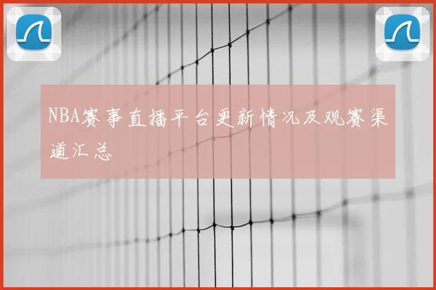 NBA赛事直播平台更新情况及观赛渠道汇总