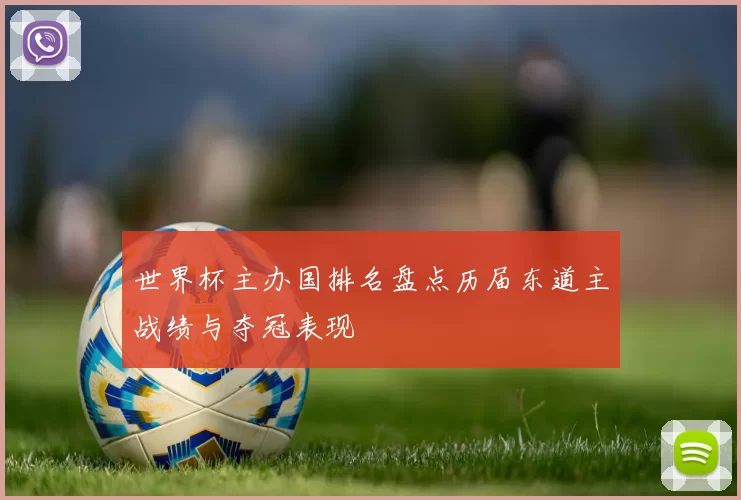 世界杯主办国排名盘点历届东道主战绩与夺冠表现
