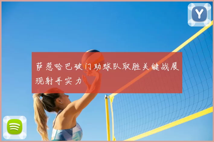 萨惹哈巴破门助球队取胜关键战展现射手实力