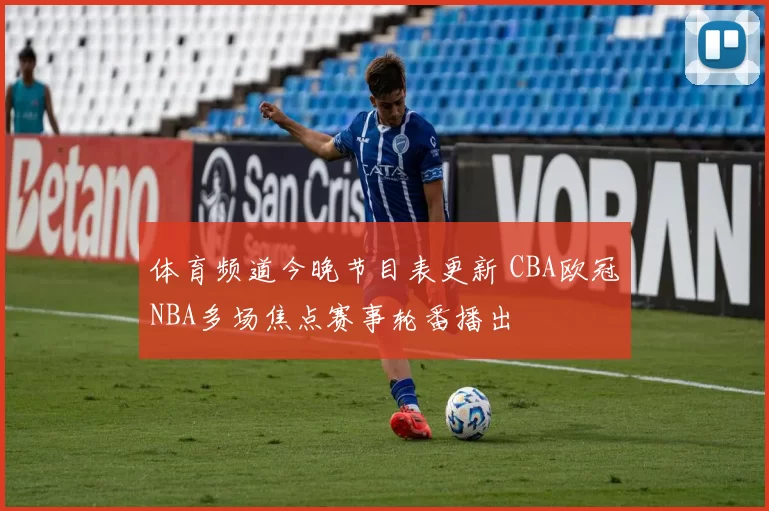 体育频道今晚节目表更新 CBA欧冠NBA多场焦点赛事轮番播出