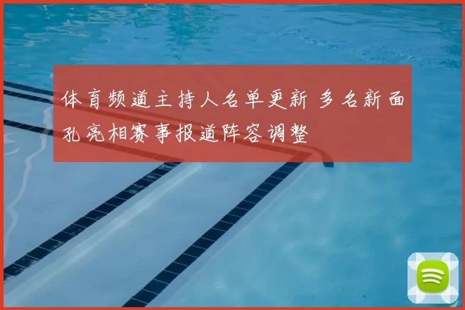 体育频道主持人名单更新 多名新面孔亮相赛事报道阵容调整